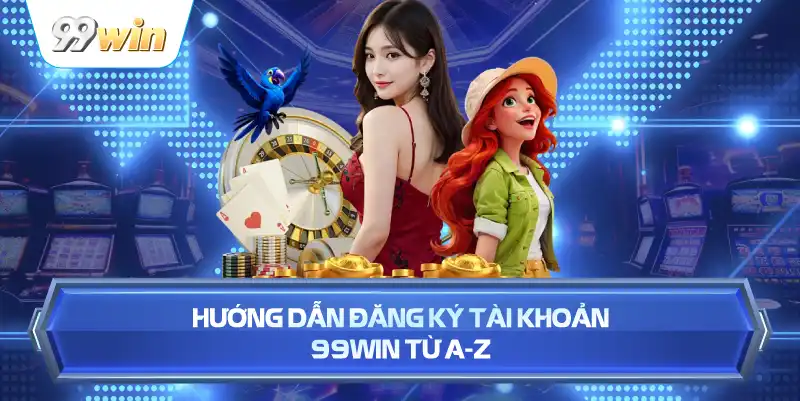 Hướng Dẫn Đăng Ký Tài Khoản 99WIN Từ A-Z
