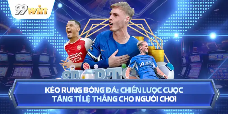 Kèo Rung Bóng Đá: Chiến Lược Cược Tăng Tỉ Lệ Thắng Cho Người Chơi