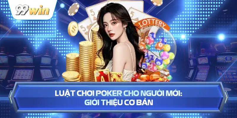 Luật Chơi Poker Cho Người Mới: Giới Thiệu Cơ Bản
